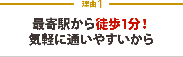 1.最寄駅から徒歩1分!気軽に通いやすいから