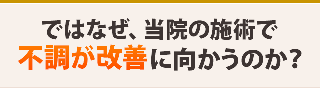 ではなぜ、当院の施術で不調が改善に向かうのか?